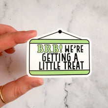 Load image into Gallery viewer, BRB We&#39;re Getting A Little Treat Sticker
