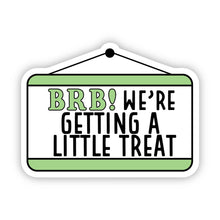 Load image into Gallery viewer, BRB We&#39;re Getting A Little Treat Sticker
