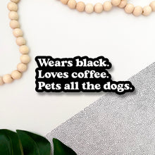 Load image into Gallery viewer, Wears Black, Loves Coffee, Pets All the Dogs Sticker
