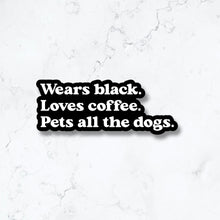 Load image into Gallery viewer, Wears Black, Loves Coffee, Pets All the Dogs Sticker
