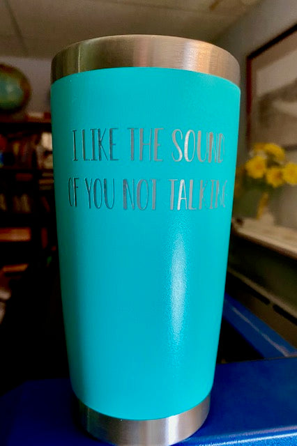 I   Like The Sound Of You Not Talking Tumbler