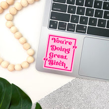 Load image into Gallery viewer, You&#39;re Doing Great, Bitch Sticker
