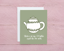 Load image into Gallery viewer, There&#39;s No One I&#39;d Rather Spill The Tea With. Sage Green Funny Friendship Card.
